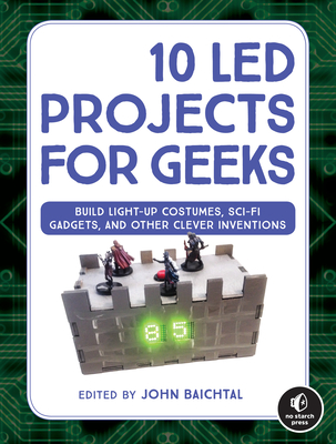 10 LED Projects for Geeks: Build Light-Up Costumes, Sci-Fi Gadgets, and Other Clever Inventions Cover Image