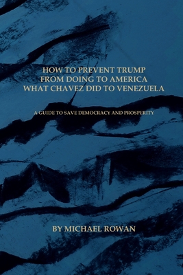 How to Prevent Trump From Doing to America What Chavez Did to Venezuela: A Guide to Save Democracy and Prosperity Cover Image