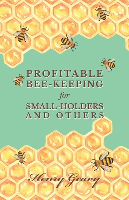 Profitable Bee-Keeping for Small-Holders and Others By Henry Geary Cover Image