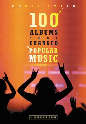 100 Albums That Changed Popular Music: A Reference Guide Cover Image