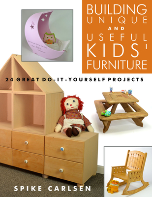 Building Unique and Useful Kids' Furniture: 24 Great Do-It-Yourself Projects Cover Image