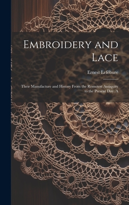 Embroidery and Lace; Their Manufacture and History From the Remotest Antiquity to the Present day. A Cover Image