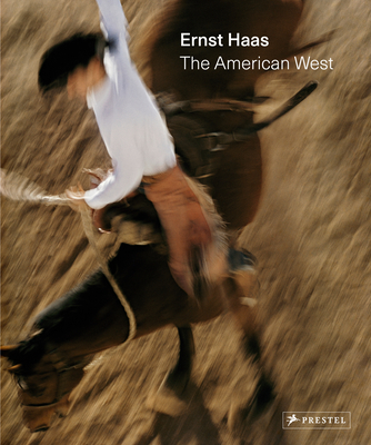 Ernst Haas: The American West By Paul Lowe, Ernst Haas (Photographs by) Cover Image