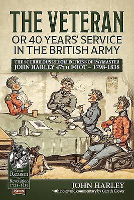 The Veteran or 40 Years' Service in the British Army: The Scurrilous Recollections of Paymaster John Harley 47th Foot - 1798-1838 (From Reason to Revolution)
