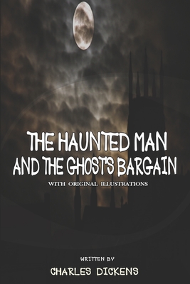 The Haunted Man and the Ghost's Bargain: Classic Edition and Original illustrations Cover Image