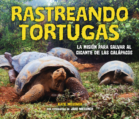 Rastreando Tortugas (Tracking Tortoises): La Misión Para Salvar Al Gigante de Las Galápagos (the Mission to Save a Galápagos Giant) By Kate Messner, Jake Messner (Photographer) Cover Image