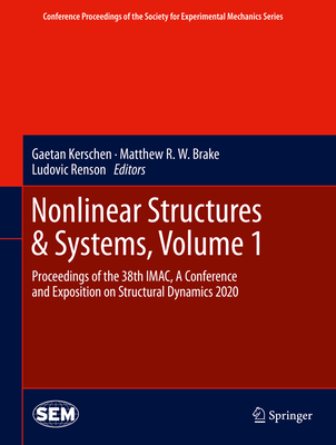 Nonlinear Structures & Systems, Volume 1: Proceedings of the 38th Imac, a Conference and Exposition on Structural Dynamics 2020 (Conference Proceedings of the Society for Experimental Mecha) By Gaetan Kerschen (Editor), Matthew R. W. Brake (Editor), Ludovic Renson (Editor) Cover Image