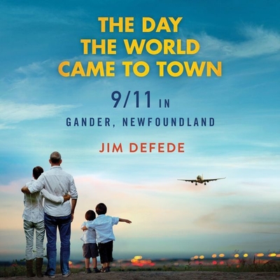 The Day the World Came to Town: 9/11 in Gander, Newfoundland By Jim DeFede, Ray Porter (Read by) Cover Image