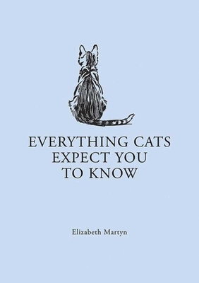 Everything Cats Expect you to Know By Elizabeth Martyn Cover Image