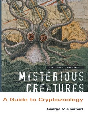 Mysterious Creatures: A Guide to Cryptozoology - Volume 2 By George M. Eberhart Cover Image