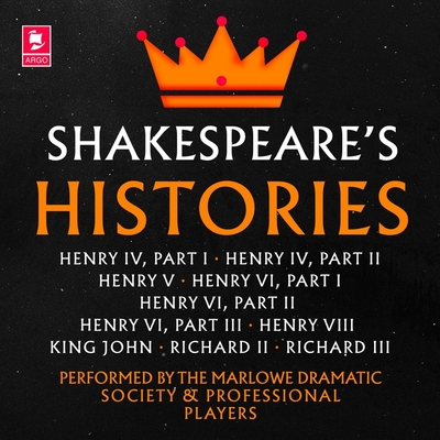 Shakespeare: The Histories Lib/E: Henry IV Part I, Henry IV Part II, Henry V, Henry VI Part I, Henry VI Part II, Henry VI Part III, Henry VIII, King J (Argo Classics Series Lib/E)