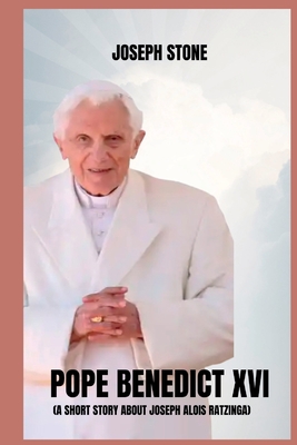 Pope Benedict XVI: A Short Story about Joseph Alois Ratzinga Cover Image