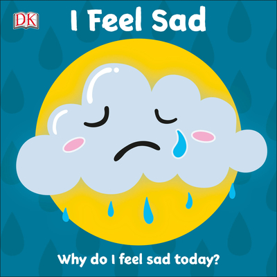 I Feel Sad: Why do I feel sad today? (First Emotions) By DK Cover Image