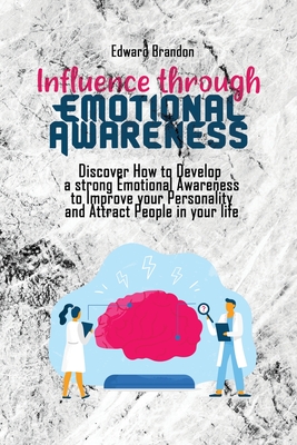 Influence through Emotional Awareness: Discover How to Develop a strong Emotional Awareness to Improve your Personality and Attract People in your lif Cover Image