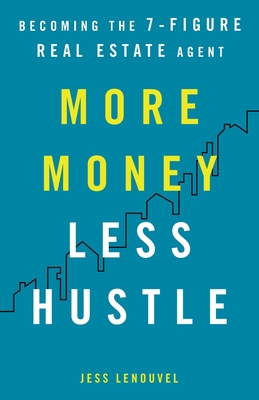 More Money, Less Hustle: Becoming the 7-Figure Real Estate Agent By Jess Lenouvel Cover Image