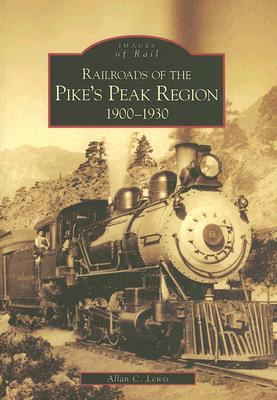 Railroads of the Pike's Peak Region:: 1900-1930 (Images of Rail)