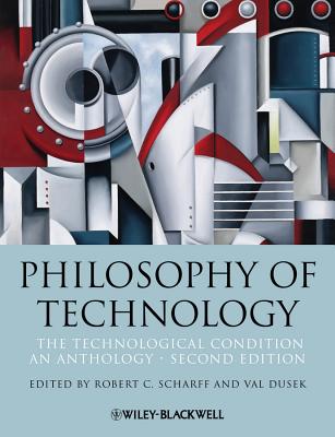 Philosophy of Technology: The Technological Condition: An Anthology (Blackwell Philosophy Anthologies)