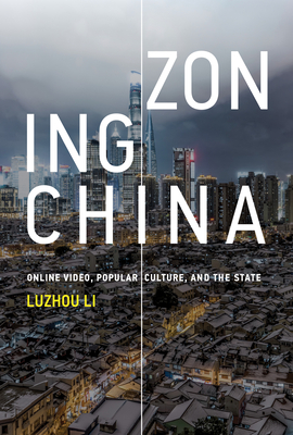 Zoning China: Online Video, Popular Culture, and the State (Information Policy) By Luzhou Li Cover Image