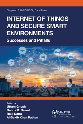Internet of Things and Secure Smart Environments: Successes and Pitfalls (Chapman & Hall/CRC Big Data) By Uttam Ghosh (Editor), Danda B. Rawat (Editor), Raja Datta (Editor) Cover Image