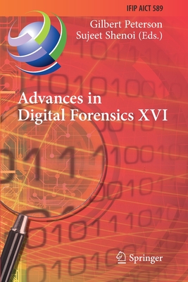 Advances in Digital Forensics XVI: 16th Ifip Wg 11.9 International Conference, New Delhi, India, January 6-8, 2020, Revised Selected Papers (IFIP Advances in Information and Communication Technology #589) By Gilbert Peterson (Editor), Sujeet Shenoi (Editor) Cover Image