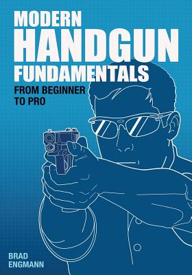 Modern Handgun Fundamentals: From Beginner to Pro By Brad W. Engmann, Pat Johnson (Photographer) Cover Image
