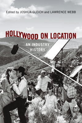 Hollywood on Location: An Industry History By Joshua Gleich (Editor), Lawrence Webb (Editor), Jennifer Lynn Peterson (Contributions by), Sheri Chinen Biesen (Contributions by), Noelle Griffis (Contributions by), Daniel Steinhart (Contributions by), Julian Stringer (Contributions by) Cover Image