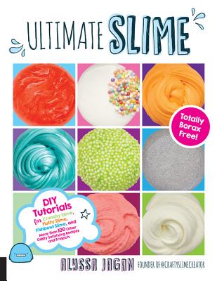 Ultimate Slime: DIY Tutorials for Crunchy Slime, Fluffy Slime, Fishbowl Slime, and More Than 100 Other Oddly Satisfying Recipes and Projects--Totally Borax Free! Cover Image