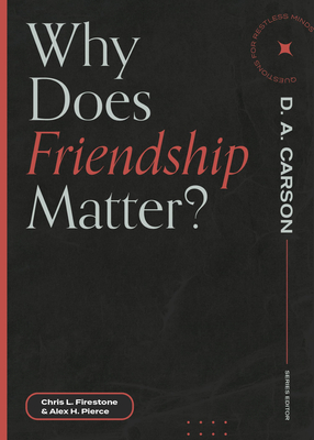 Why Does Friendship Matter? By Chris L. Firestone, Alex H. Pierce, D. A. Carson (Editor) Cover Image