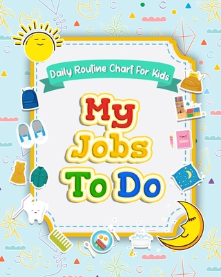 My Jobs to Do Daily Routine Chart for Kids: Routine Chore Chart for Morning and Bedtime Kids Can Keep Track of Their Daily Routine Cover Image