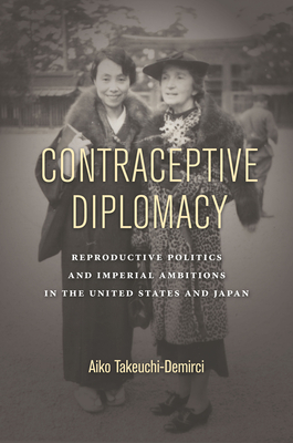 Contraceptive Diplomacy: Reproductive Politics and Imperial Ambitions in the United States and Japan (Asian America) Cover Image