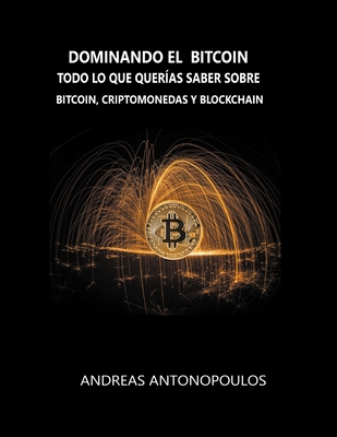 Dominando el Bitcoin: Todo lo que querías saber sobre bitcoin, criptomonedas y blockchain Cover Image