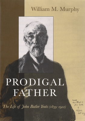 Prodigal Father: The Life of John Butler Yeats (1839-1922) (Irish Studies)