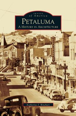 Petaluma: A History in Architecture By Katherine J. Rinehart, Katherine J. Rhinehart Cover Image