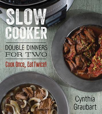 Slow Cooker Double Dinners for Two: Cook Once, Eat Twice! By Cynthia Graubart Cover Image