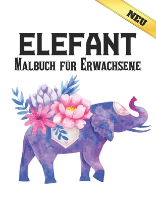 Elefant Malbuch für Erwachsene: Stressabbau Elefanten Designs Malbuch Erwachsene für Stressabbau und Entspannung 40 erstaunliche Elefanten Designs zu Cover Image