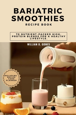 Bariatric Smoothies Recipe Book: 70 Nutrient-Packed High-Protein Blends for a Healthy Lifestyle. Cover Image