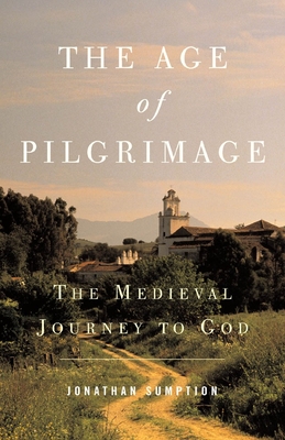 The Age of Pilgrimage: The Medieval Journey to God By Jonathan Sumption Cover Image