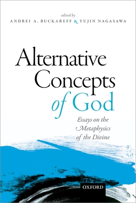 Alternative Concepts of God: Essays on the Metaphysics of the Divine By Andrei Buckareff (Editor), Yujin Nagasawa (Editor) Cover Image