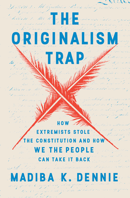 The Originalism Trap: How Extremists Stole the Constitution and How We the People Can Take It Back By Madiba K. Dennie Cover Image