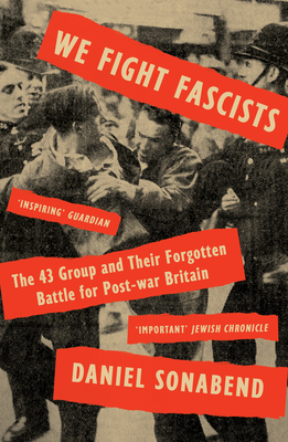 We Fight Fascists: The 43 Group and Their Forgotten Battle for Post War Britain Cover Image