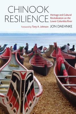Chinook Resilience: Heritage and Cultural Revitalization on the Lower Columbia River (Indigenous Confluences)