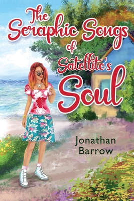 The Seraphic Songs of Satellite's Soul By Jonathan Wade Barrow Cover Image