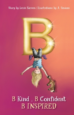 B: B Kind B Confident B Inspired By Lexie Kareen, A. Simioni (Illustrator) Cover Image