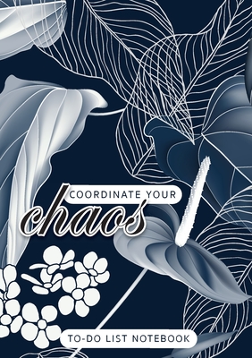 Coordinate Your Chaos To-Do List Notebook: 120 Pages Lined Undated To-Do List Organizer with Priority Lists (Medium A5 - 5.83X8.27 - Leaves and Flower By Blank Classic Cover Image
