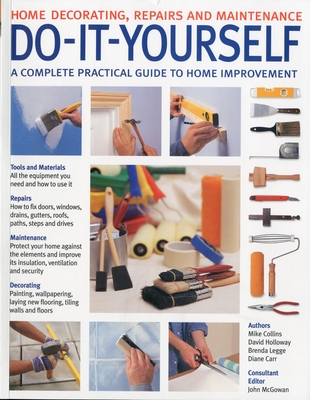Do-It-Yourself: Home Decorating, Repairs and Maintenance: A Complete Practical Guide to Home Improvement Cover Image