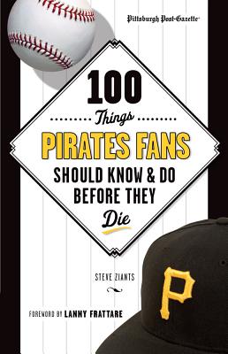 100 Things Pirates Fans Should Know & Do Before They Die (100 Things...Fans Should Know) By Pittsburgh Post-Gazette , Steve Ziants Cover Image