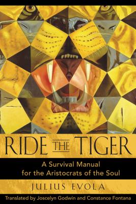 Ride the Tiger: A Survival Manual for the Aristocrats of the Soul By Julius Evola, Joscelyn Godwin (Translated by), Constance Fontana (Translated by) Cover Image