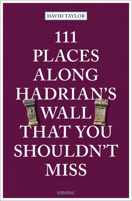 111 Places Along Hadrian's Wall That You Shouldn't Miss By David Taylor Cover Image