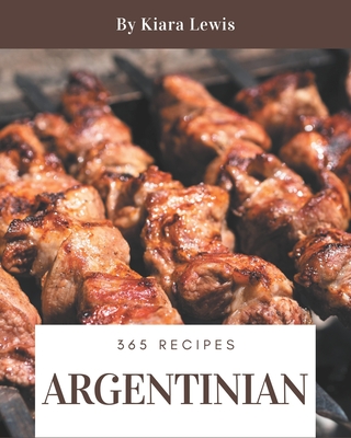 365 Argentinian Recipes: Home Cooking Made Easy with Argentinian Cookbook! Cover Image