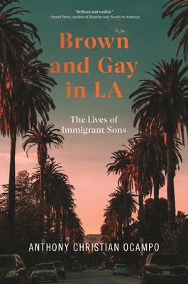 Brown and Gay in LA: The Lives of Immigrant Sons By Anthony Christian Ocampo Cover Image